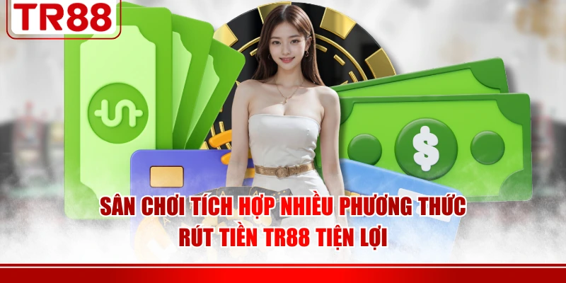 Sân chơi tích hợp nhiều phương thức rút tiền TR88 tiện lợi 